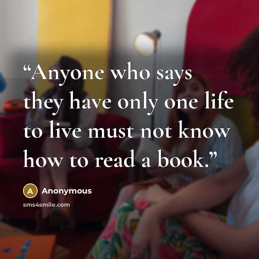 “Anyone who says they have only one life to live must not know how to read a book.” quote by Anonymous