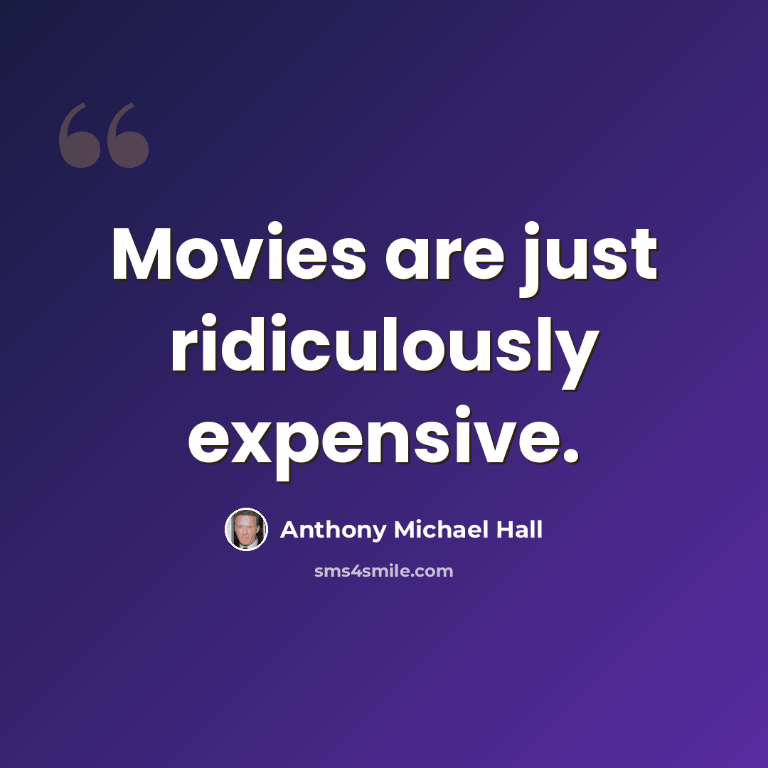 “Movies are just ridiculously expensive.” quote by Anthony Michael Hall
