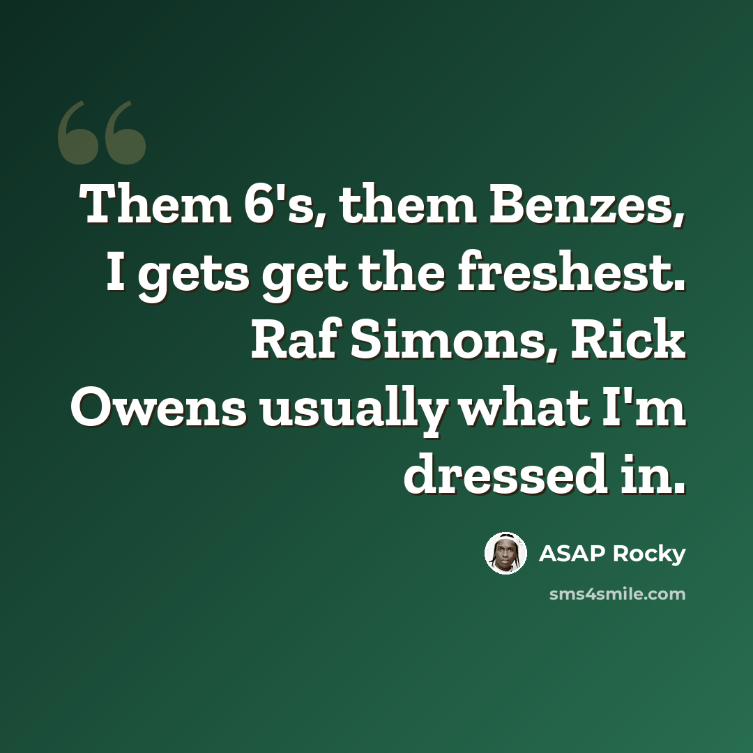 “Them 6's, them Benzes, I gets get the freshest. Raf Simons, Rick Owens usually what I'm dressed in.” quote by Asap Rocky