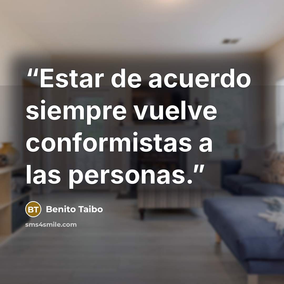“Estar de acuerdo siempre vuelve conformistas a las personas.” quote by Benito Taibo