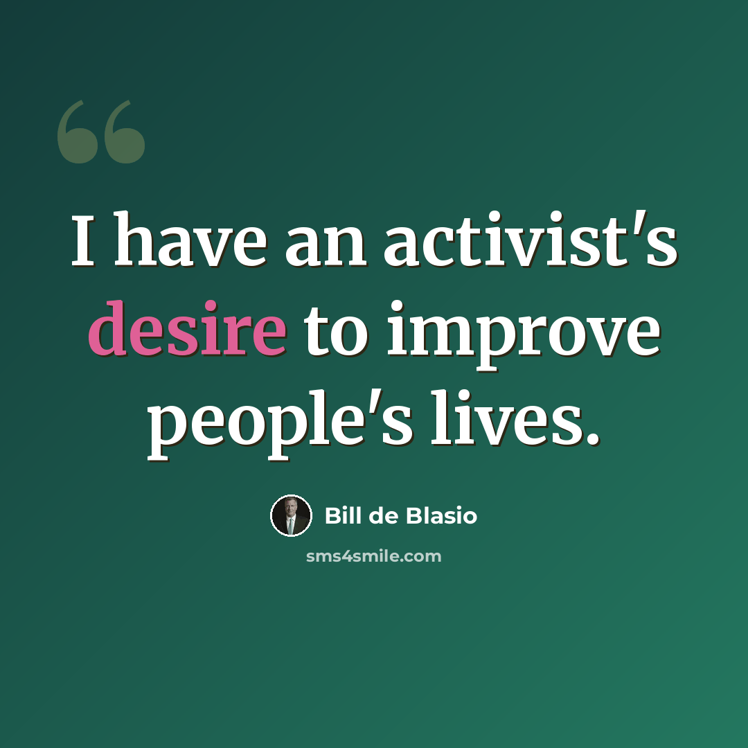 “I have an activist's desire to improve people's lives.” quote by Bill de Blasio