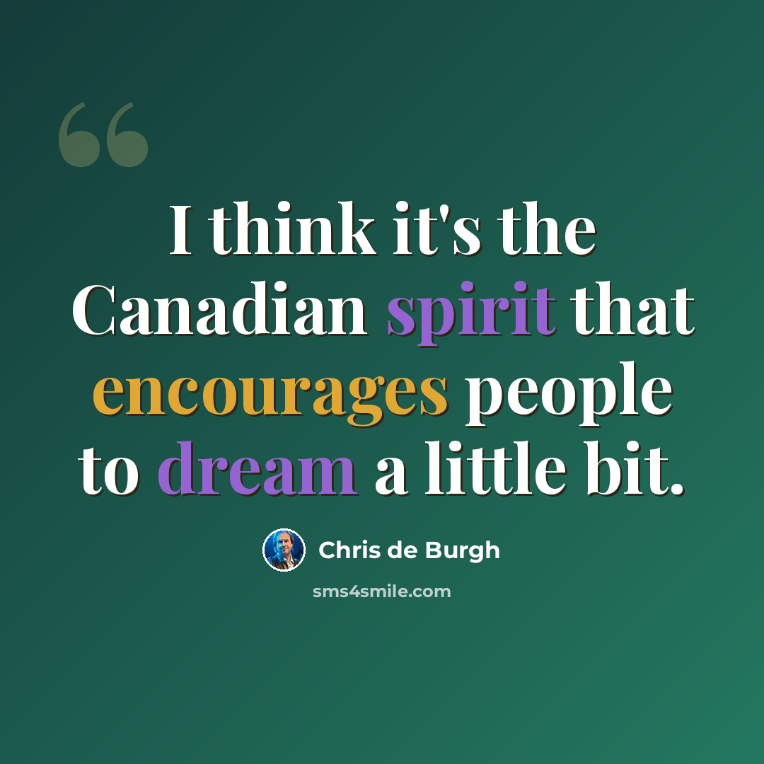 “I think it's the Canadian spirit that encourages people to dream a little bit.” quote by Chris de Burgh