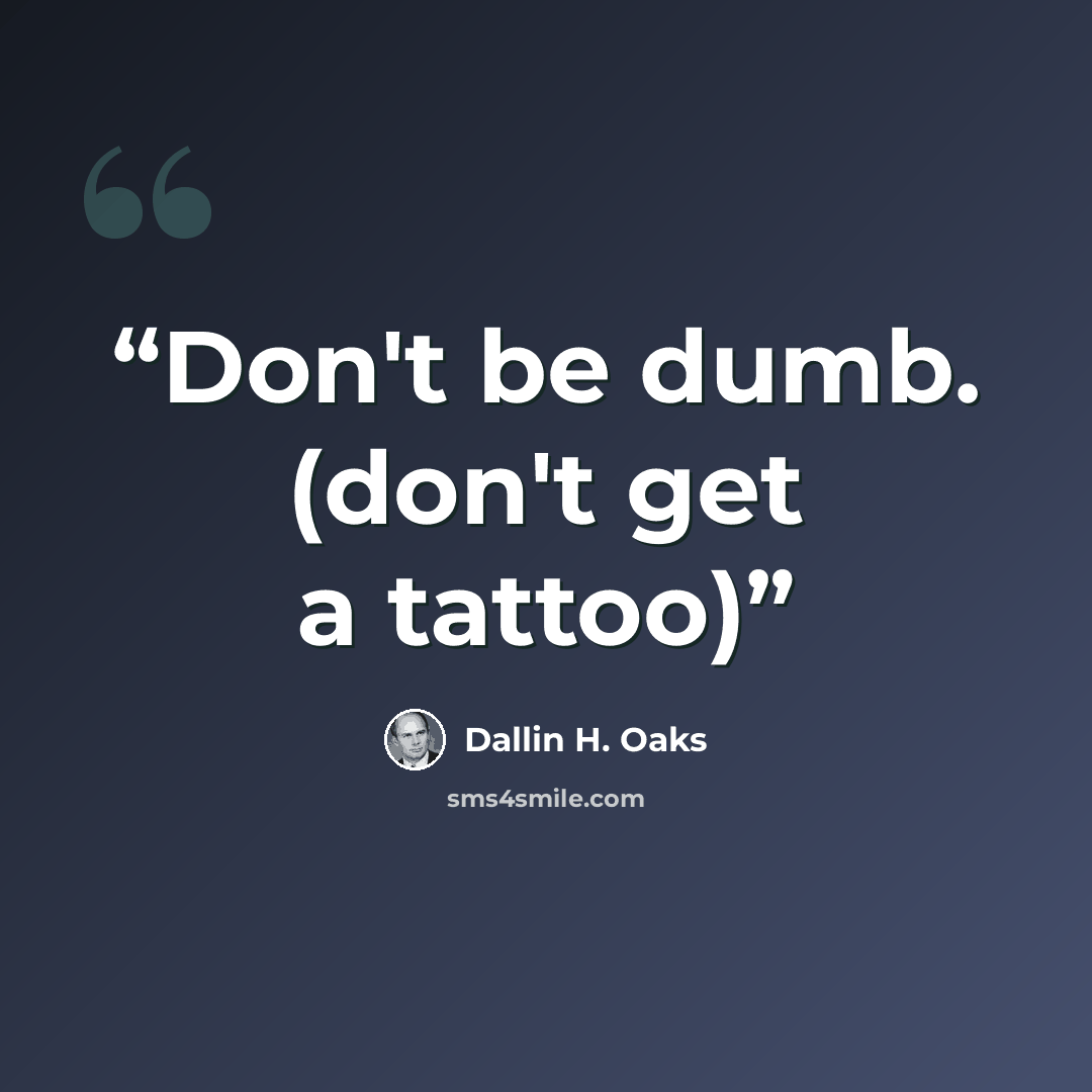 “Don't be dumb. (don't get a tattoo)” quote by Dallin H. Oaks