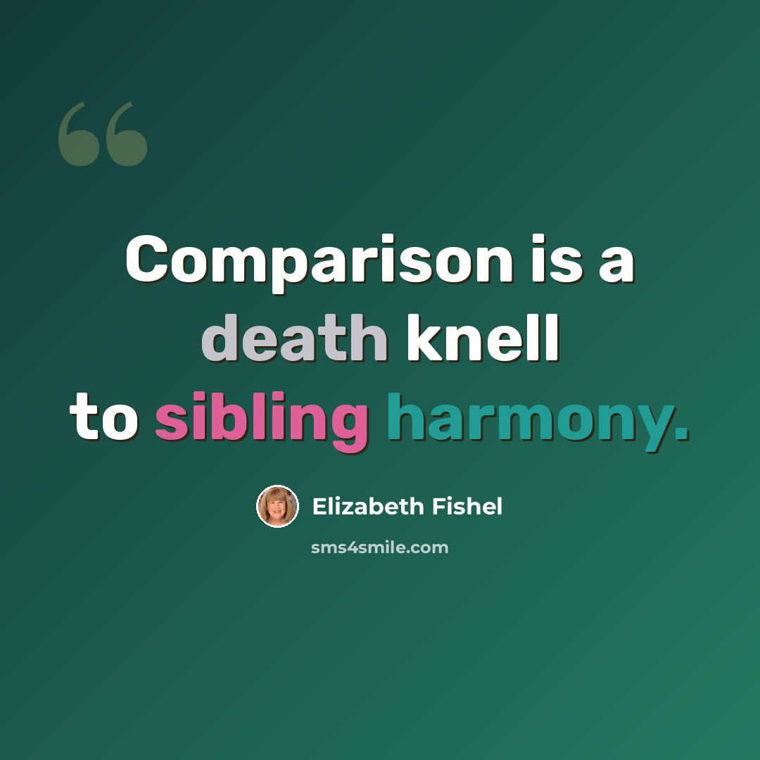 “Comparison is a death knell to sibling harmony.” quote by Elizabeth Fishel