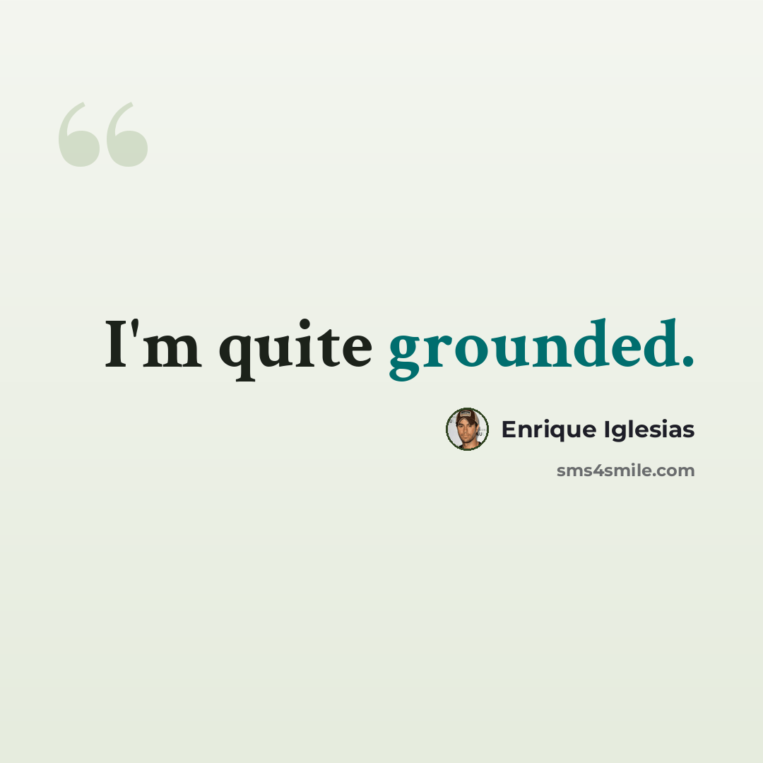 “I'm quite grounded.” quote by Enrique Iglesias