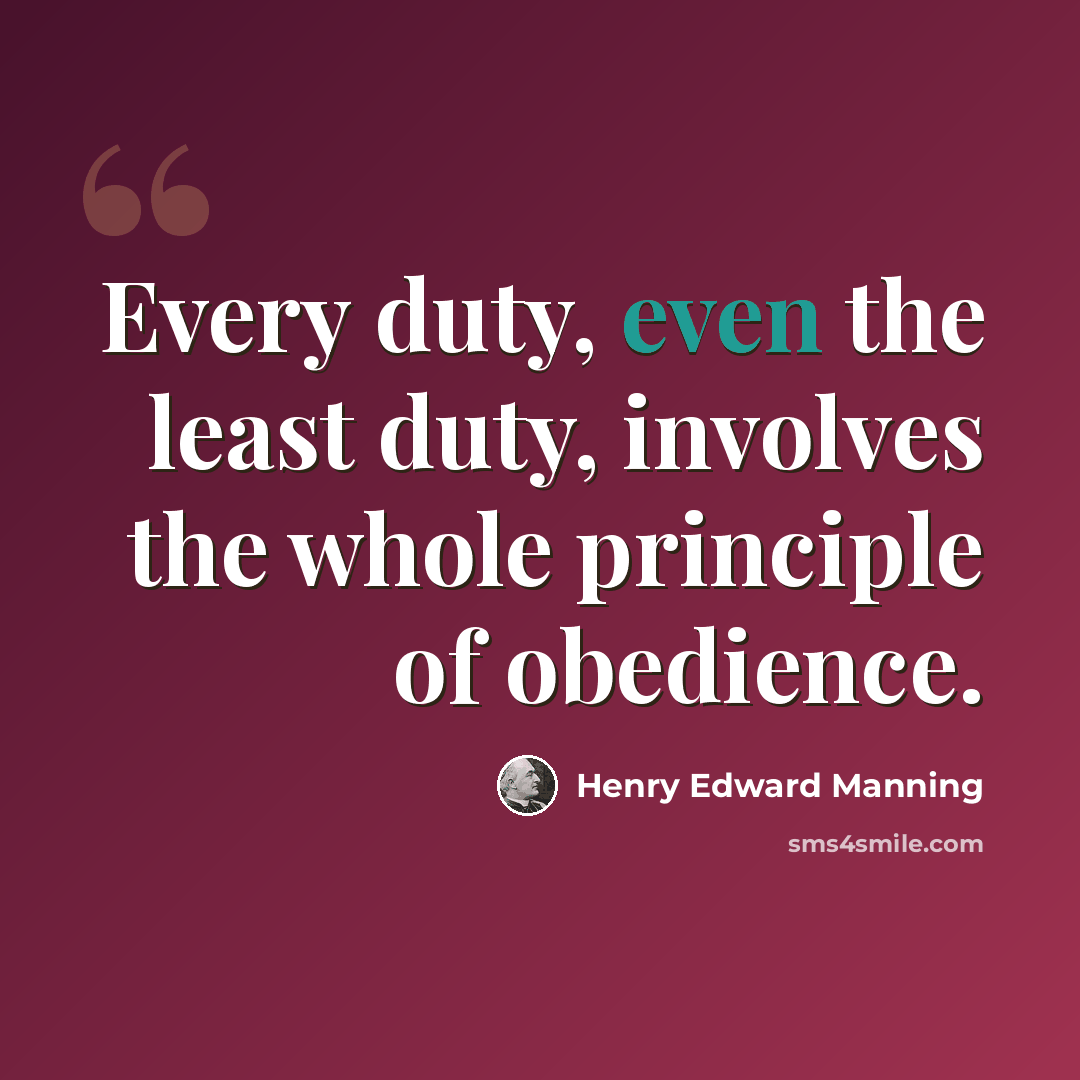 “Every duty, even the least duty, involves the whole principle of obedience.” quote by Henry Edward Manning