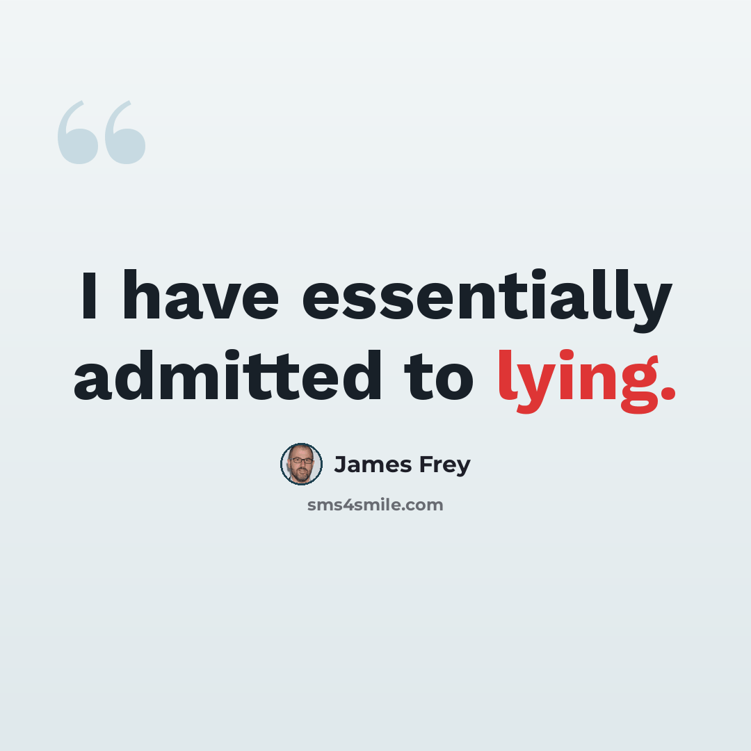 “I have essentially admitted to lying.” quote by James Frey