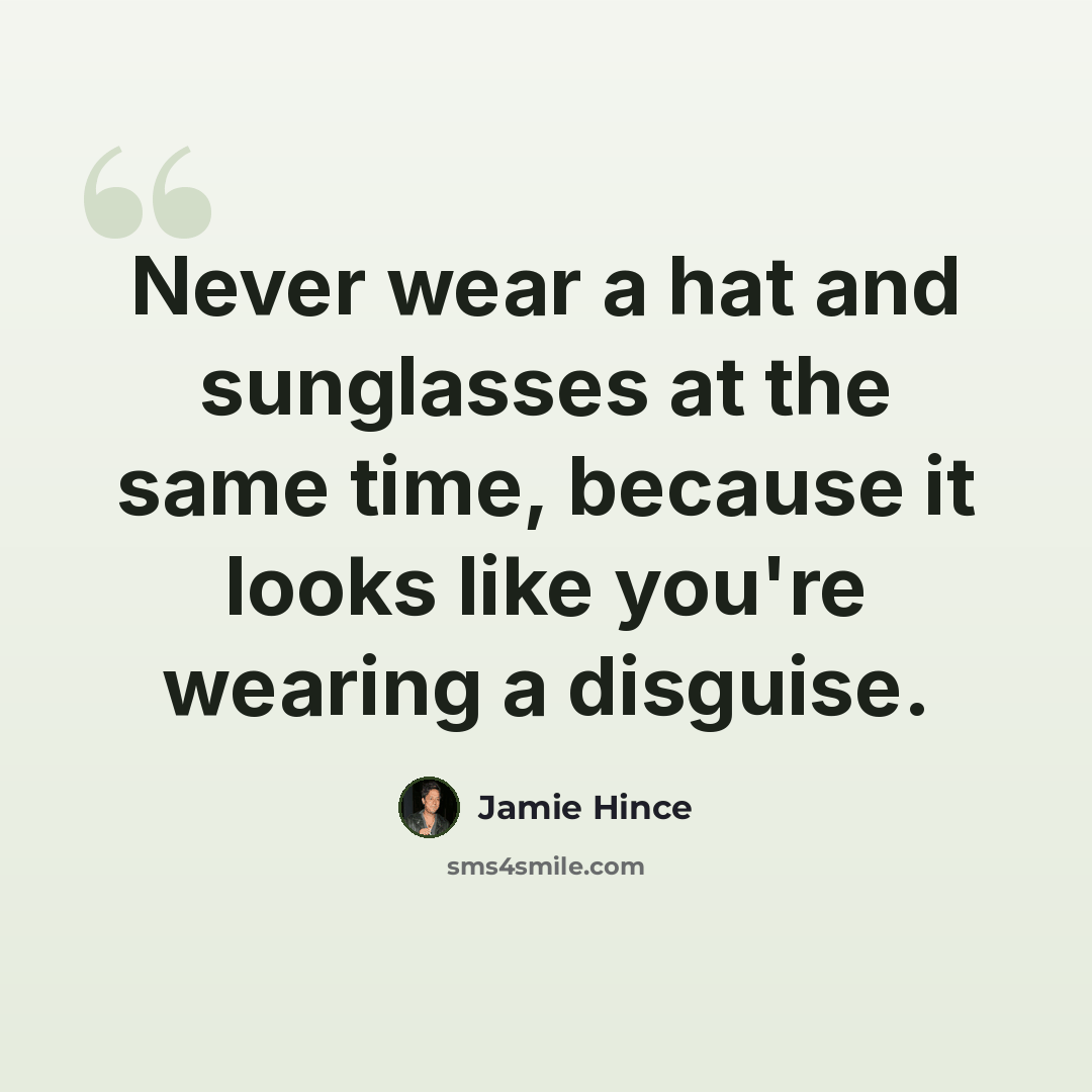 “Never wear a hat and sunglasses at the same time, because it looks like you're wearing a disguise.” quote by Jamie Hince