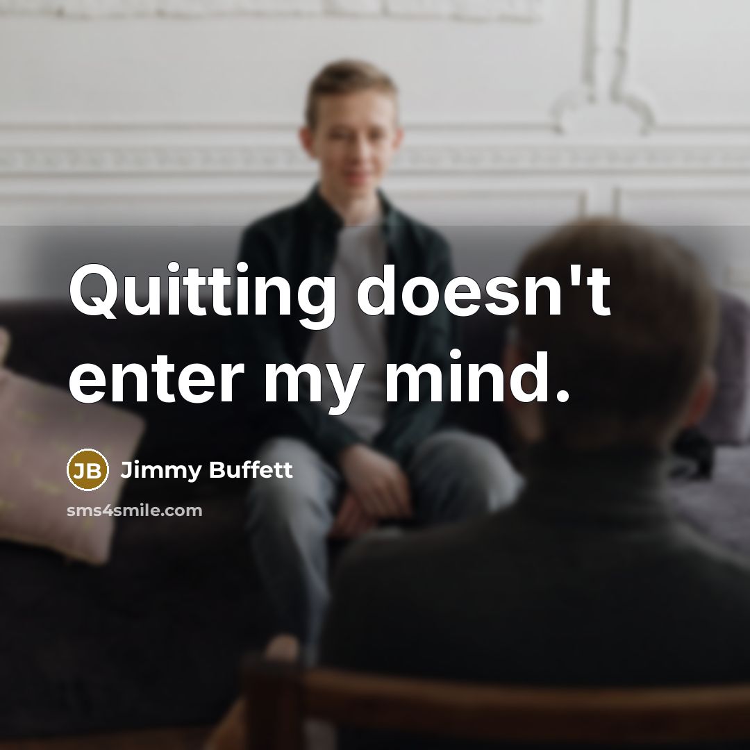 “Quitting doesn't enter my mind.” quote by Jimmy Buffett