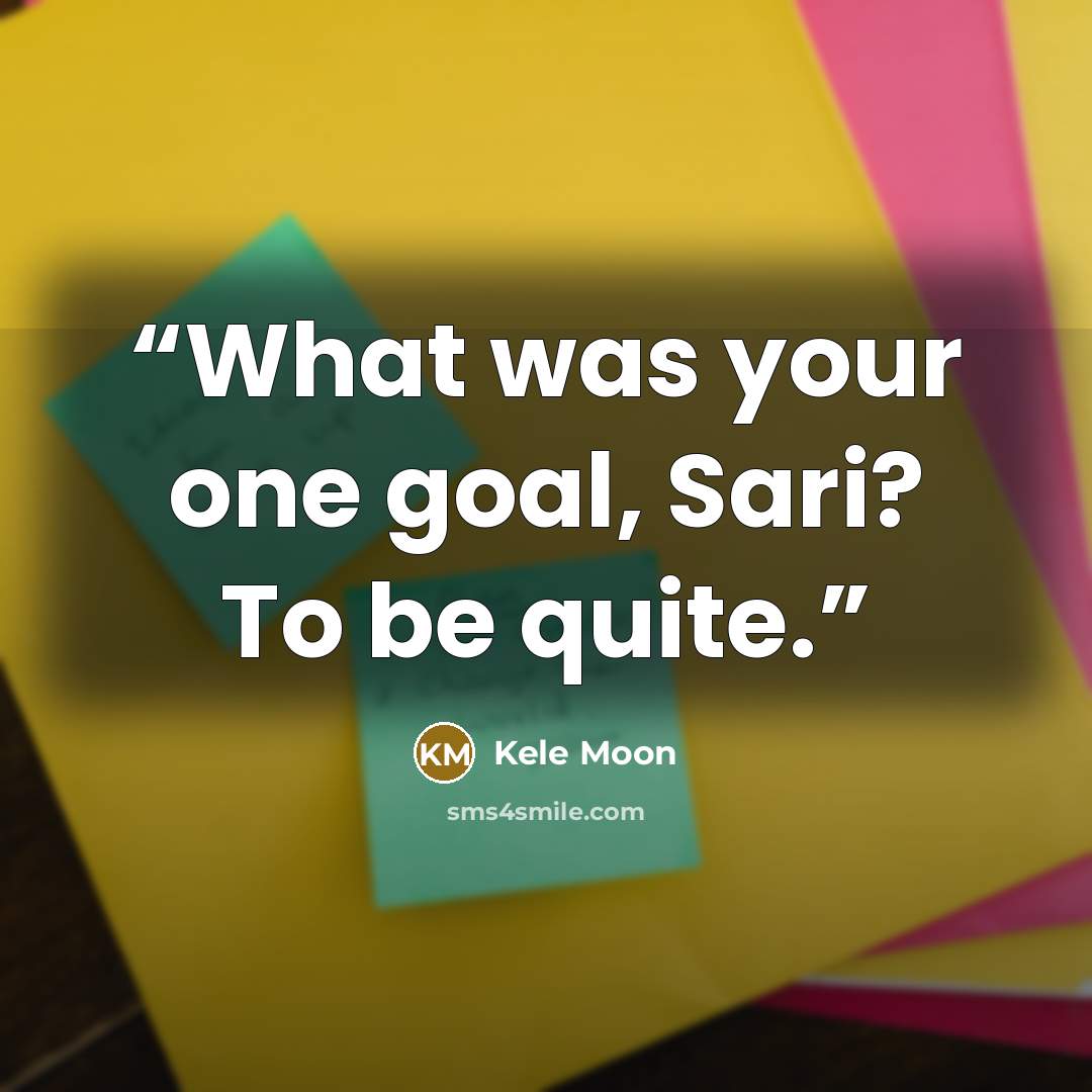 “What was your one goal, Sari? To be quite.” quote by Kele Moon