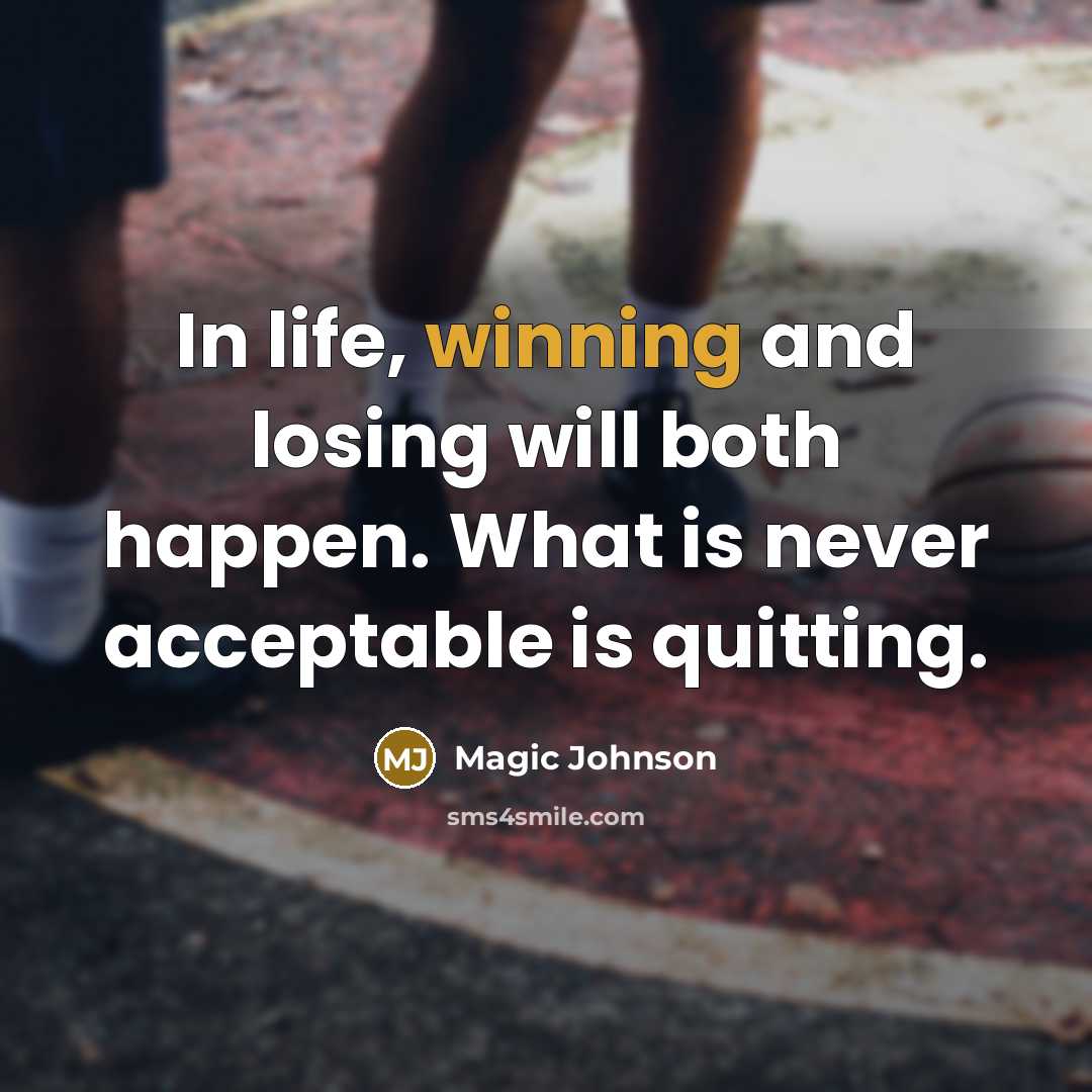 “In life, winning and losing will both happen. What is never acceptable is quitting.” quote by Magic Johnson