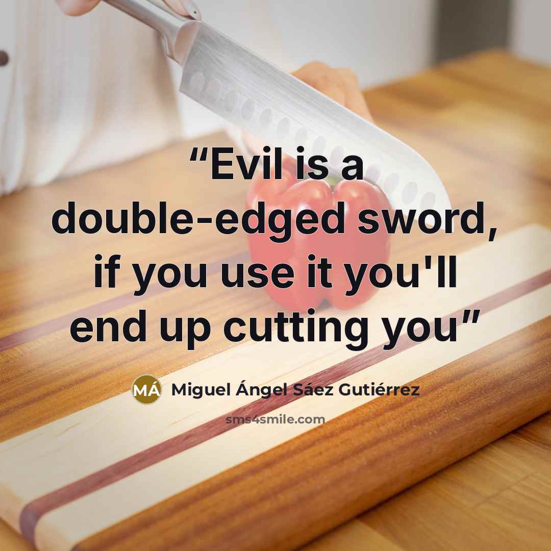 “Evil is a double-edged sword, if you use it you'll end up cutting you” quote by Miguel Ángel Sáez Gutiérrez