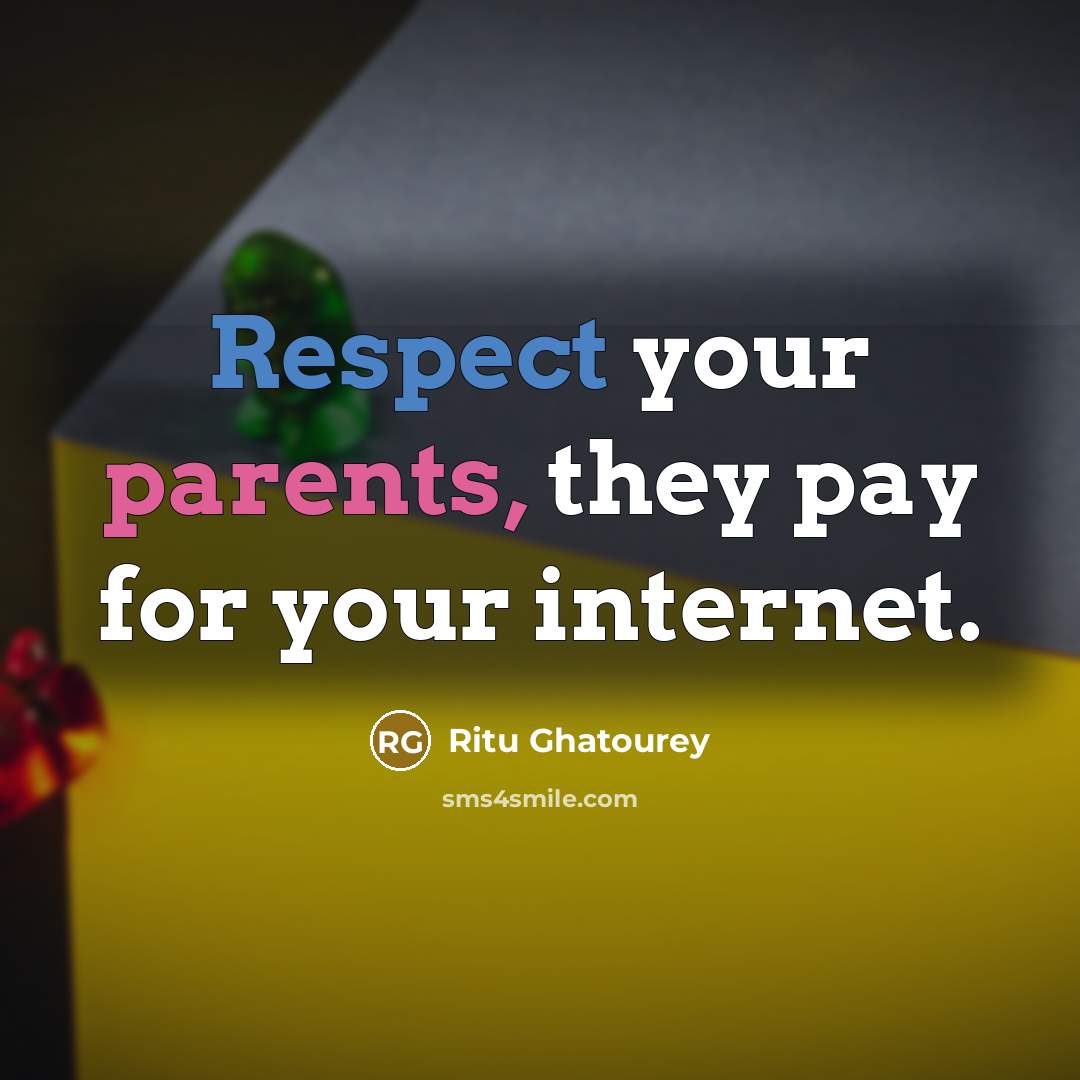 “Respect your parents, they pay for your internet.” quote by Ritu Ghatourey