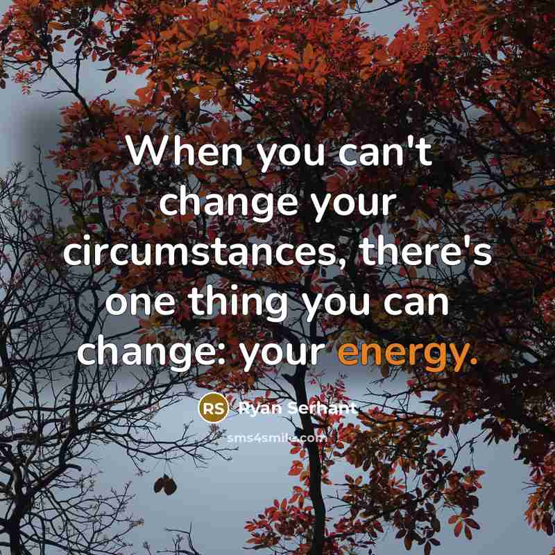 “When you can't change your circumstances, there's one thing you can change: your energy.” quote by Ryan Serhant