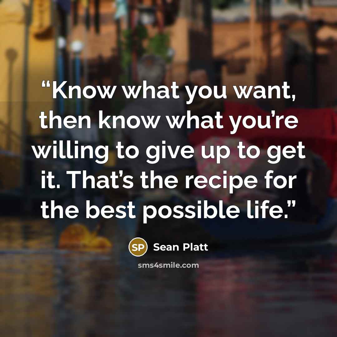 “Know what you want, then know what you’re willing to give up to get it. That’s the recipe for the best possible life.” quote by Sean Platt