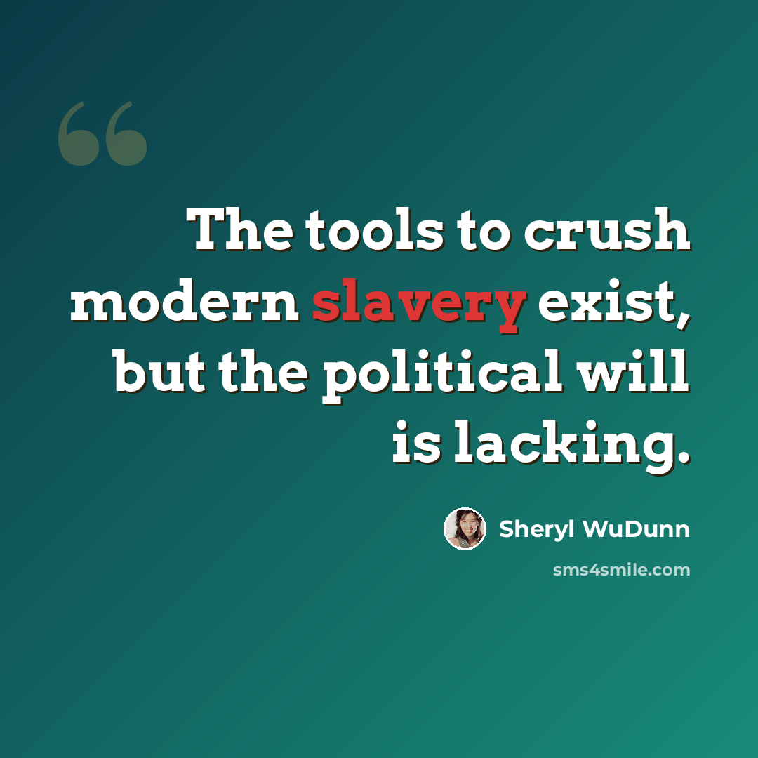 “The tools to crush modern slavery exist, but the political will is lacking.” quote by Sheryl WuDunn