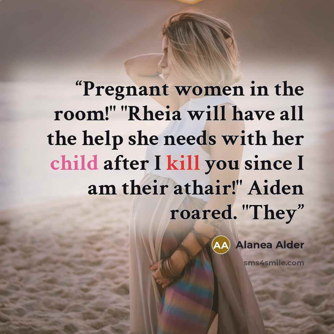“Pregnant women in the room!" "Rheia will have all the help she needs with her child after I kill you since I am their athair!" Aiden roared. "They” quote by Alanea Alder