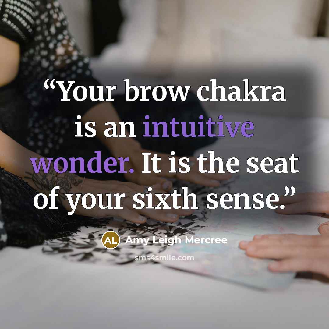 “Your brow chakra is an intuitive wonder. It is the seat of your sixth sense.” quote by Amy Leigh Mercree