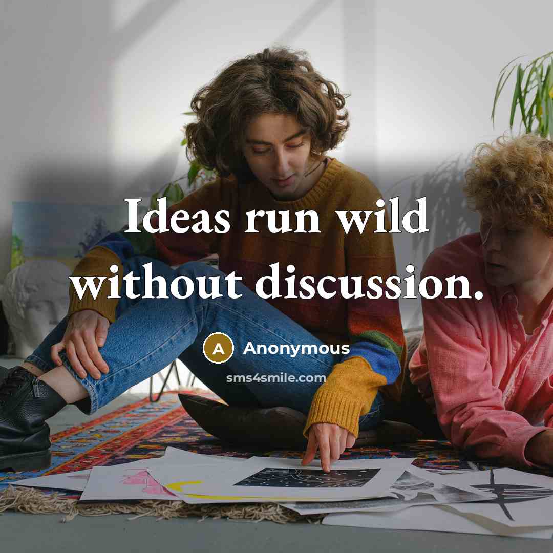 “Ideas run wild without discussion.” quote by Anonymous