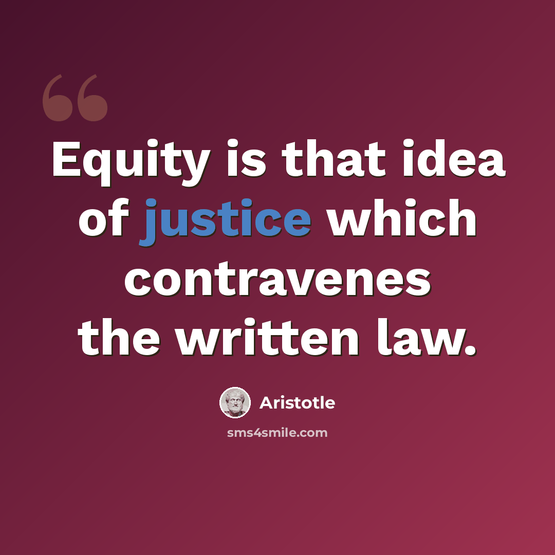 “Equity is that idea of justice which contravenes the written law.” quote by Aristotle