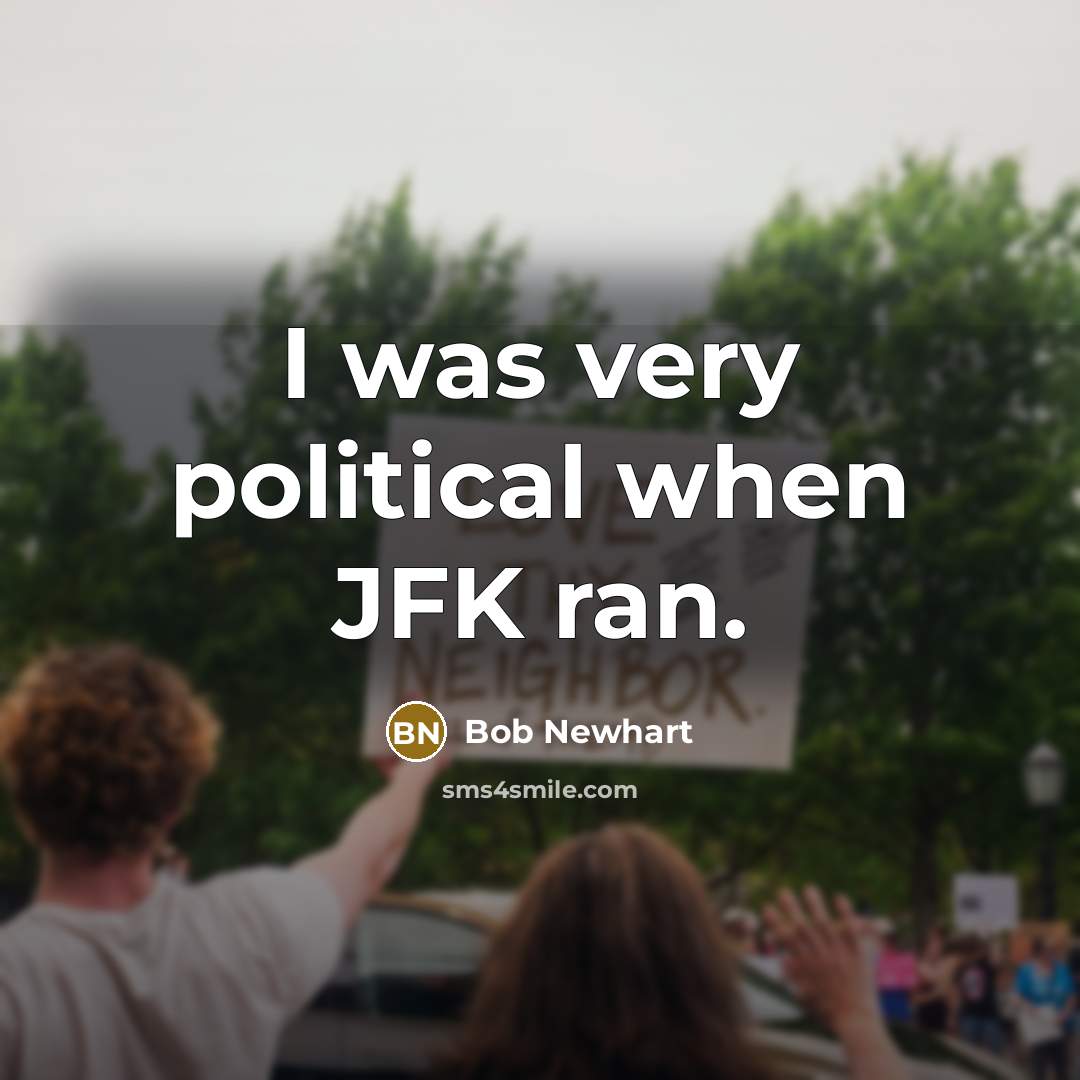 “I was very political when JFK ran.” quote by Bob Newhart