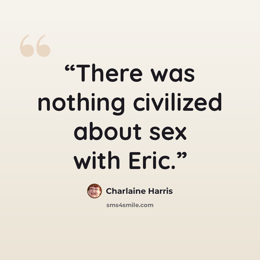 “There was nothing civilized about sex with Eric.” quote by Charlaine Harris