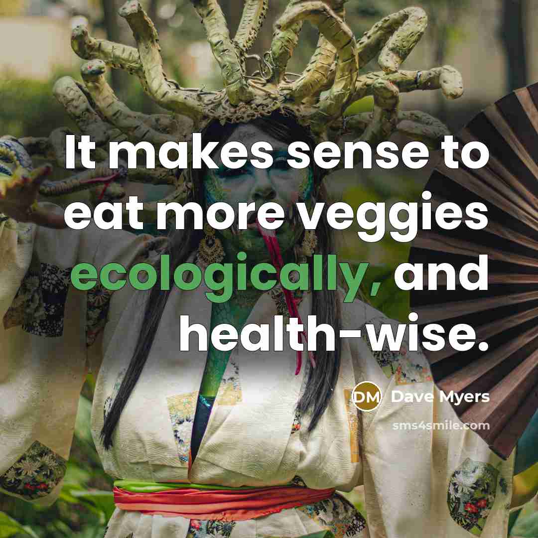 “It makes sense to eat more veggies ecologically, and health-wise.” quote by Dave Myers