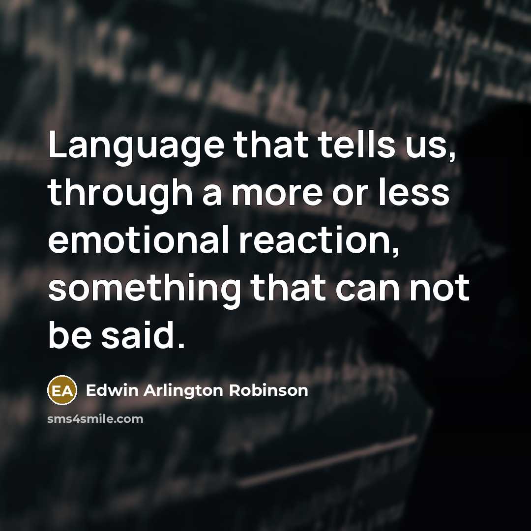 “Language that tells us, through a more or less emotional reaction, something that can not be said.” quote by Edwin Arlington Robinson