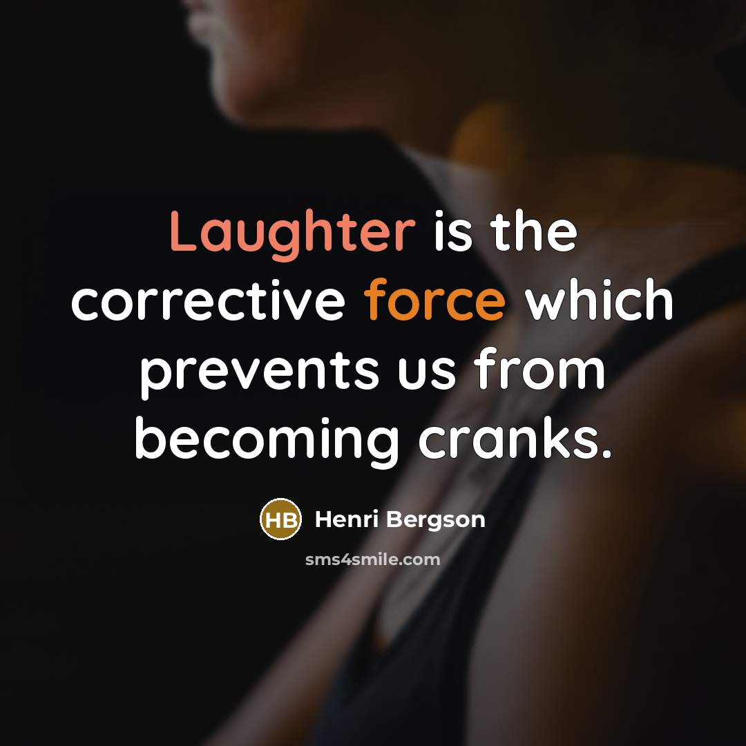 “Laughter is the corrective force which prevents us from becoming cranks.” quote by Henri Bergson