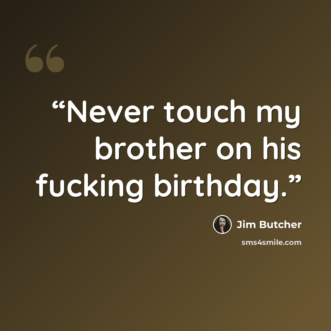 “Never touch my brother on his fucking birthday.” quote by Jim Butcher