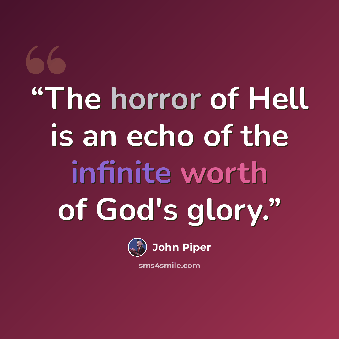 “The horror of Hell is an echo of the infinite worth of God's glory.” quote by John piper
