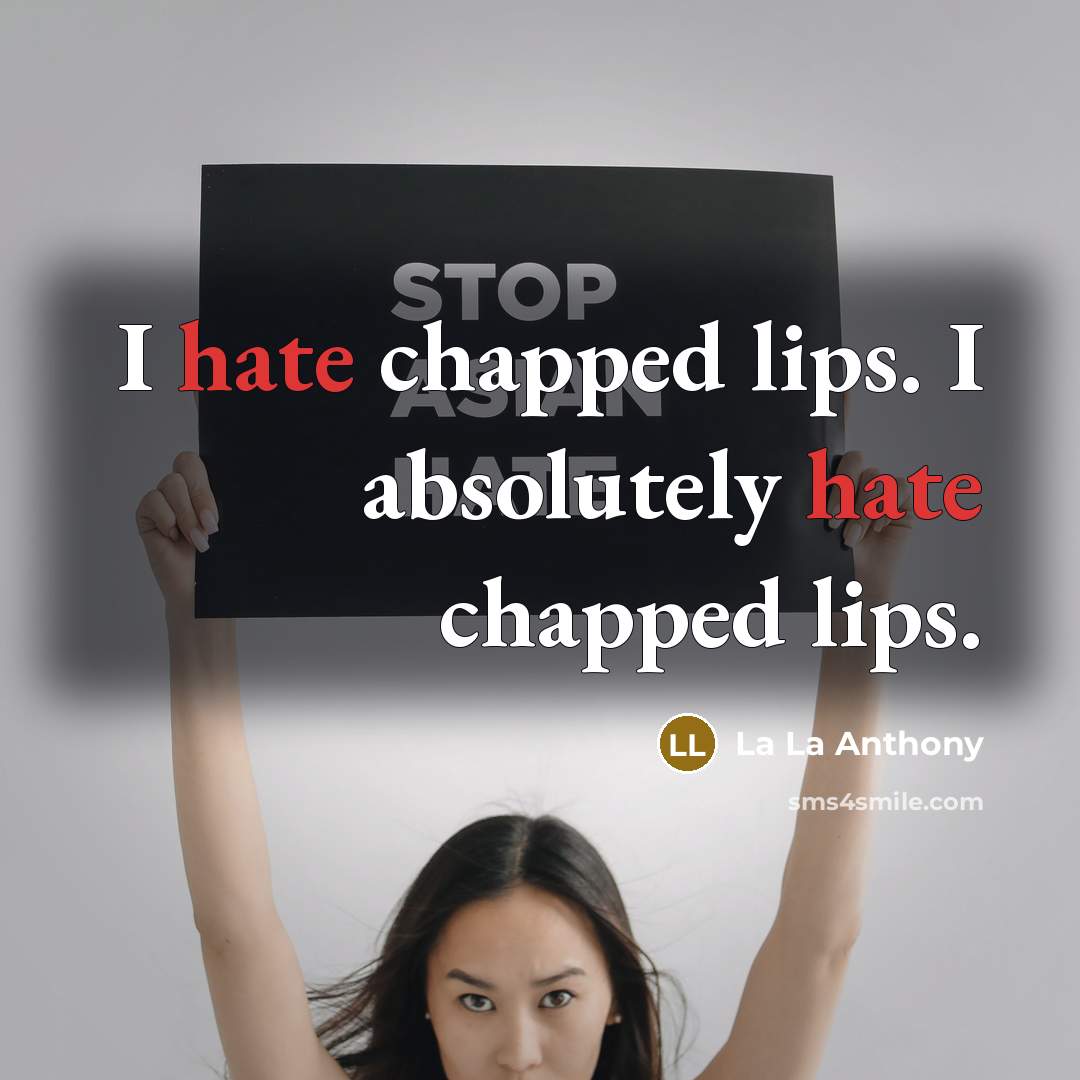 “I hate chapped lips. I absolutely hate chapped lips.” quote by La La Anthony