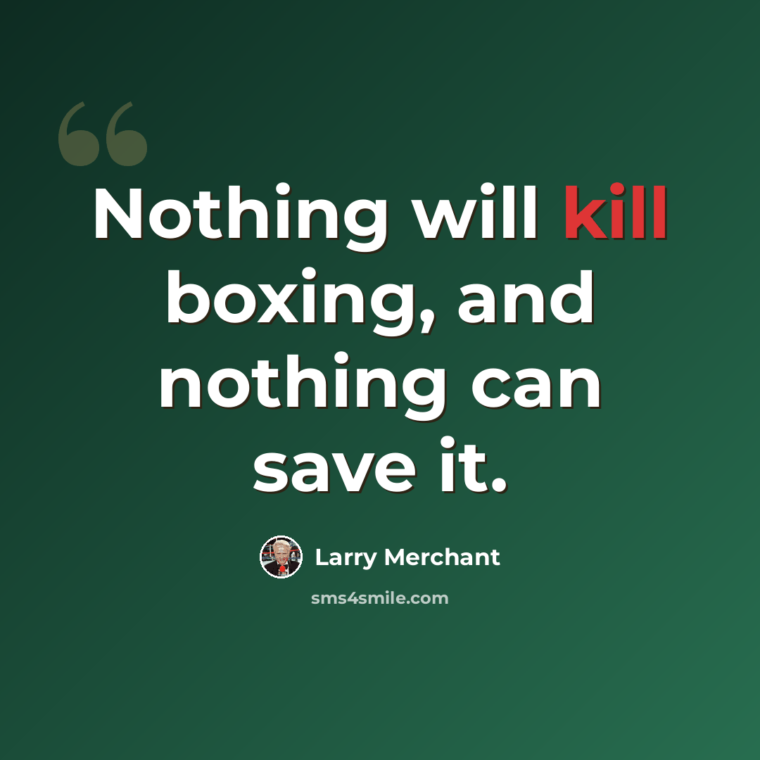 “Nothing will kill boxing, and nothing can save it.” quote by Larry Merchant