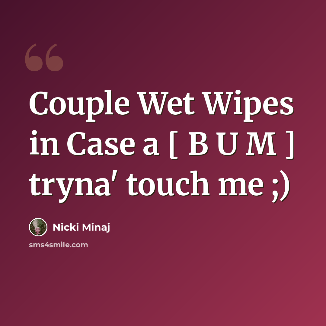 “Couple Wet Wipes in Case a [ B U M ] tryna' touch me ;)” quote by Nicki Minaj