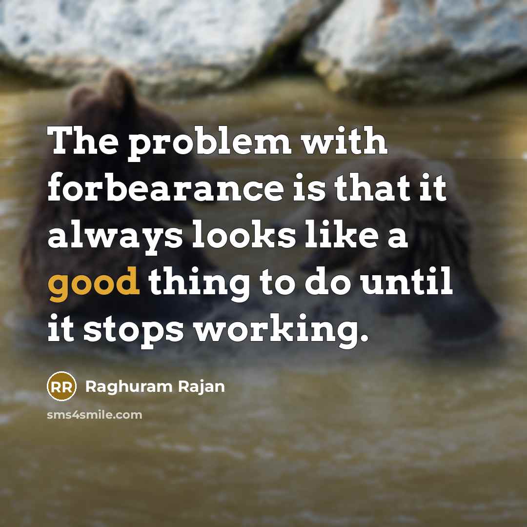 “The problem with forbearance is that it always looks like a good thing to do until it stops working.” quote by Raghuram Rajan