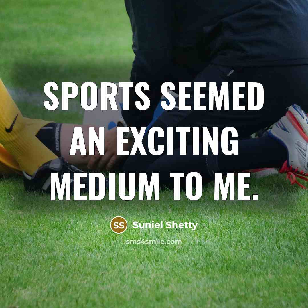 “Sports seemed an exciting medium to me.” quote by Suniel Shetty