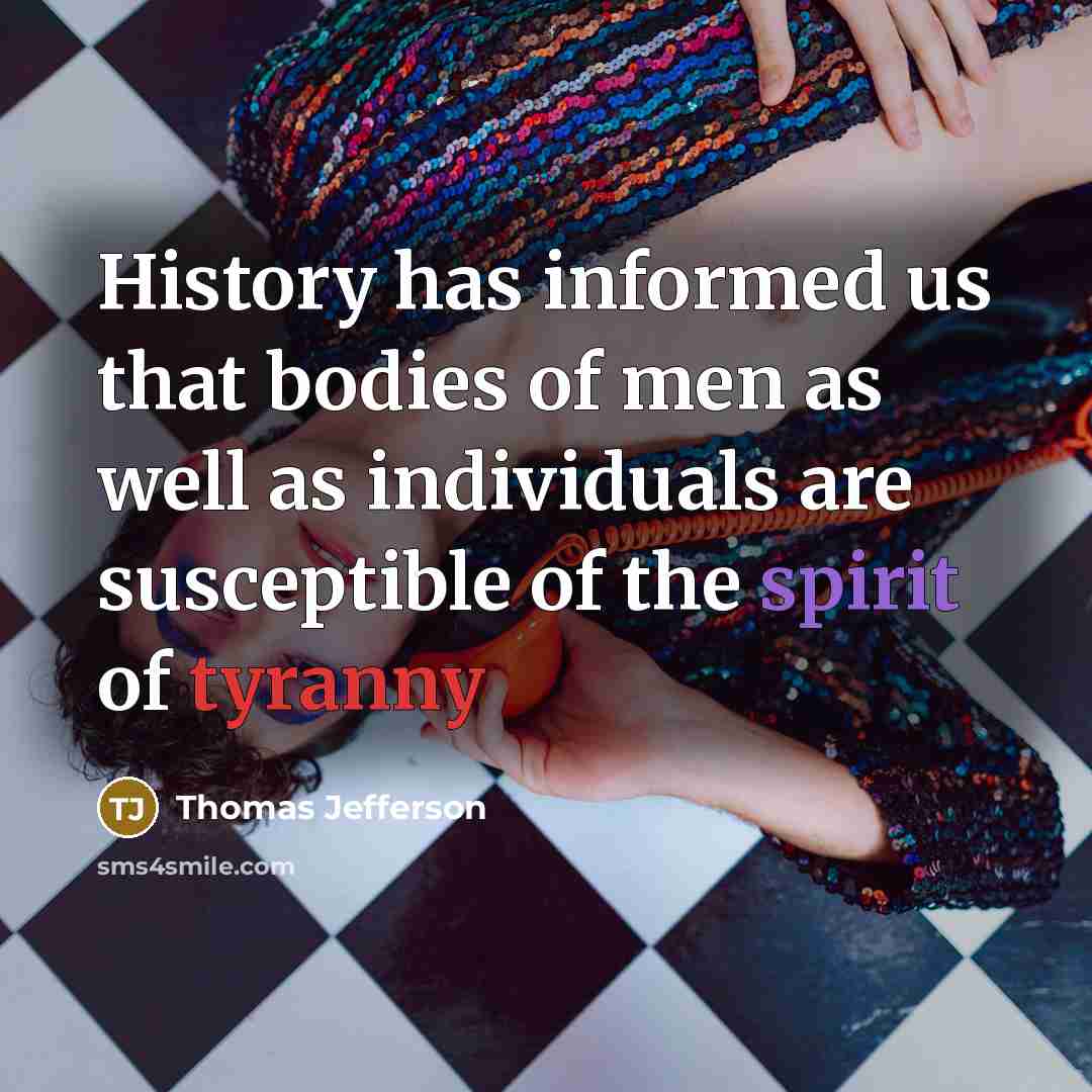 “History has informed us that bodies of men as well as individuals are susceptible of the spirit of tyranny” quote by Thomas Jefferson