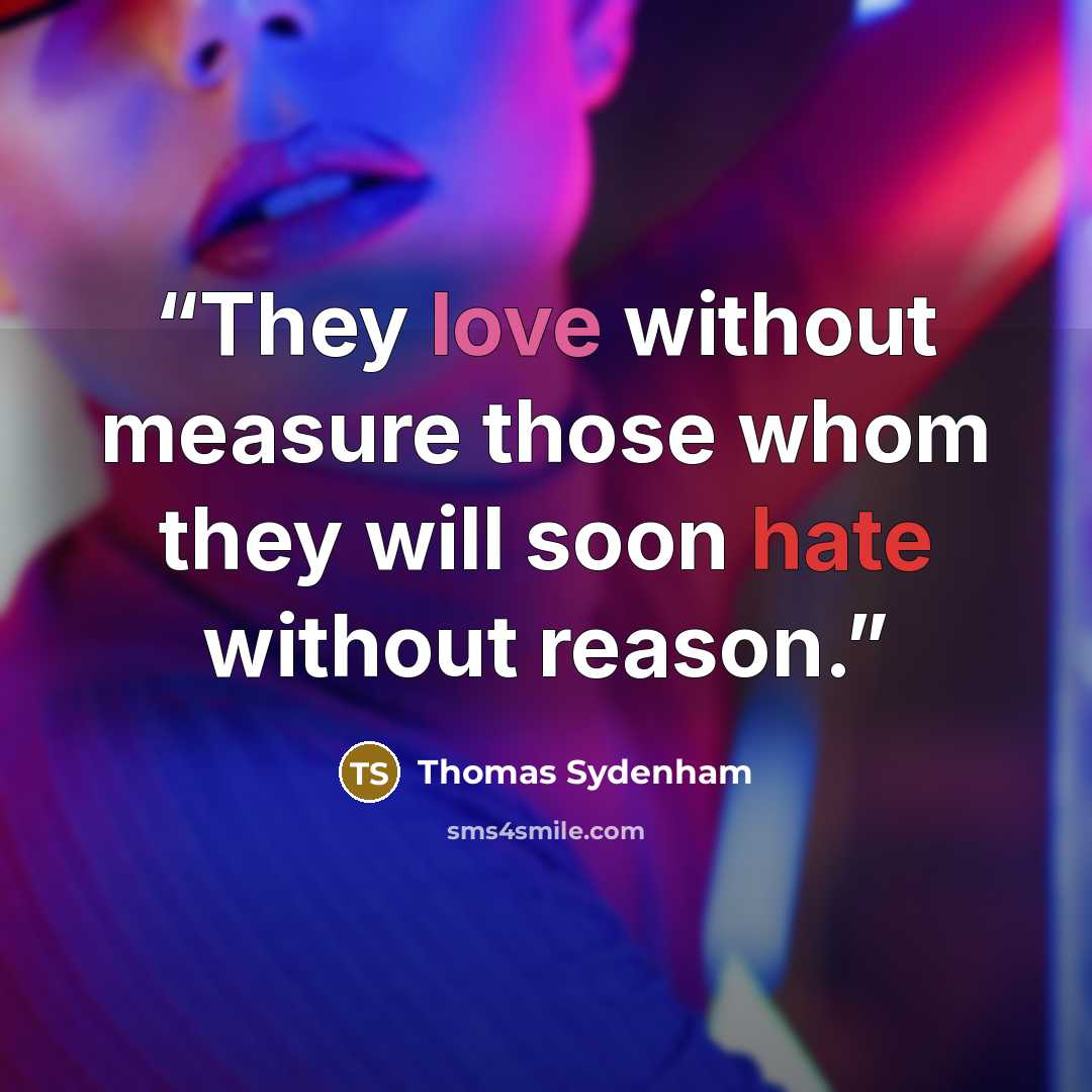 “They love without measure those whom they will soon hate without reason.” quote by Thomas Sydenham
