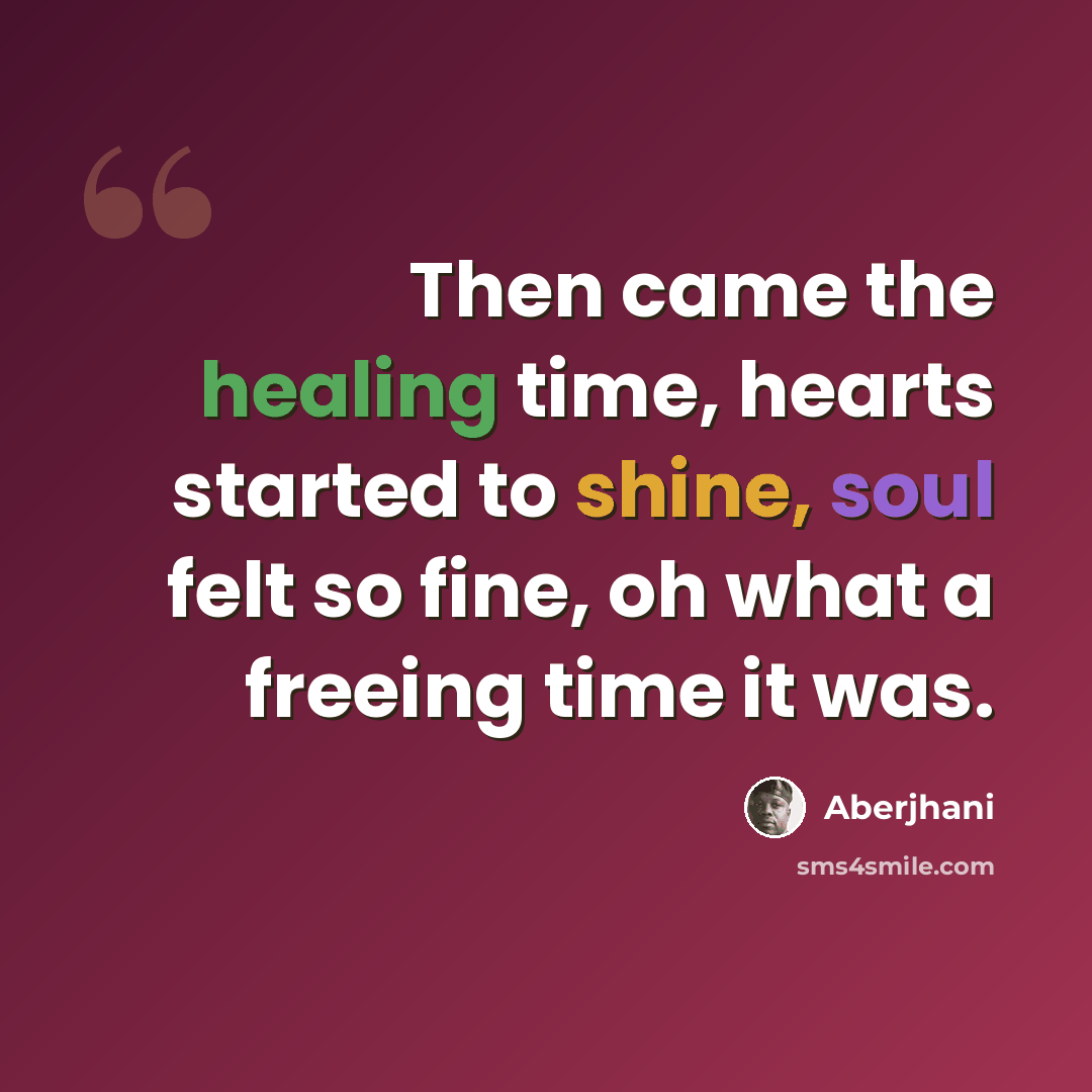 “Then came the healing time, hearts started to shine, soul felt so fine, oh what a freeing time it was.” quote by Aberjhani