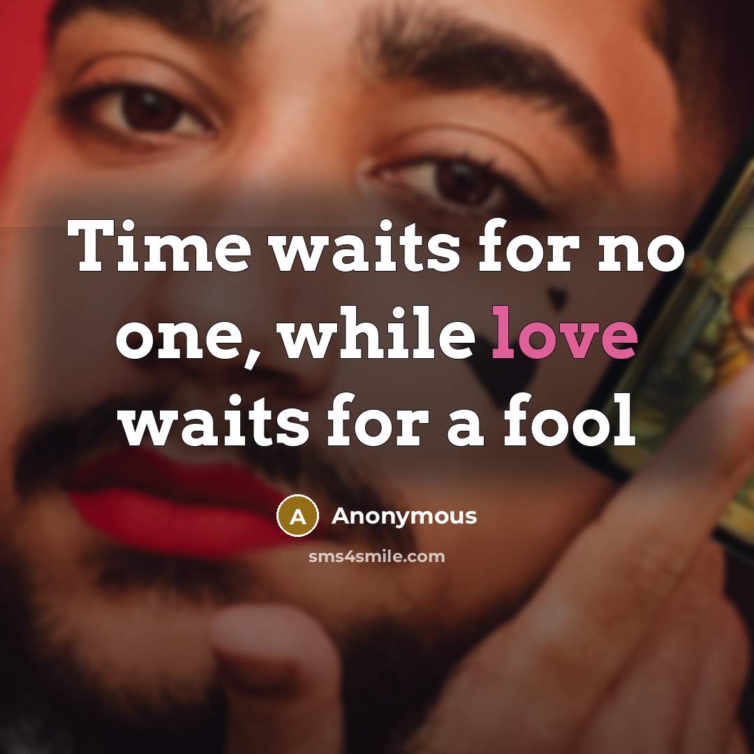 “Time waits for no one, while love waits for a fool” quote by Anonymous
