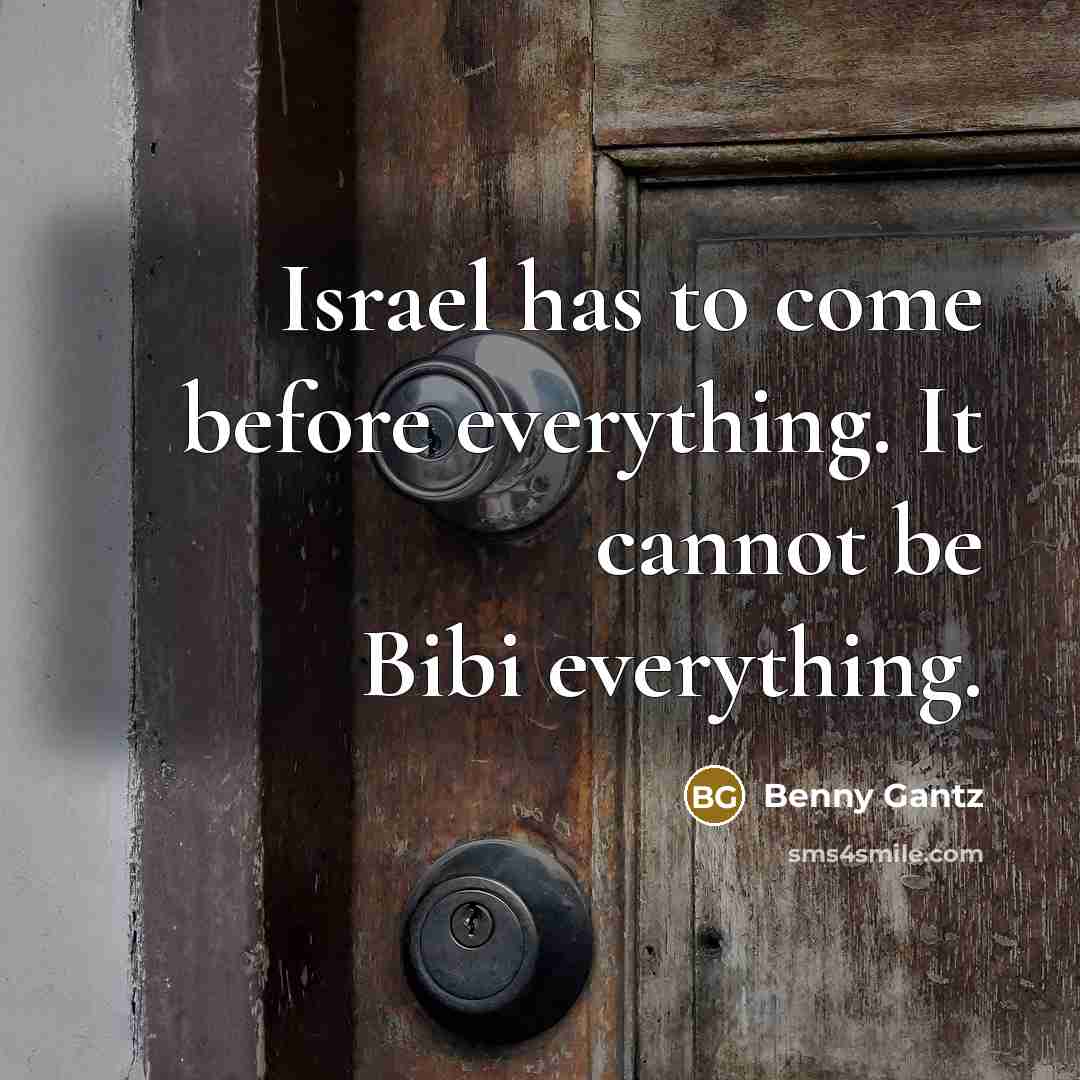 “Israel has to come before everything. It cannot be Bibi everything.” quote by Benny Gantz