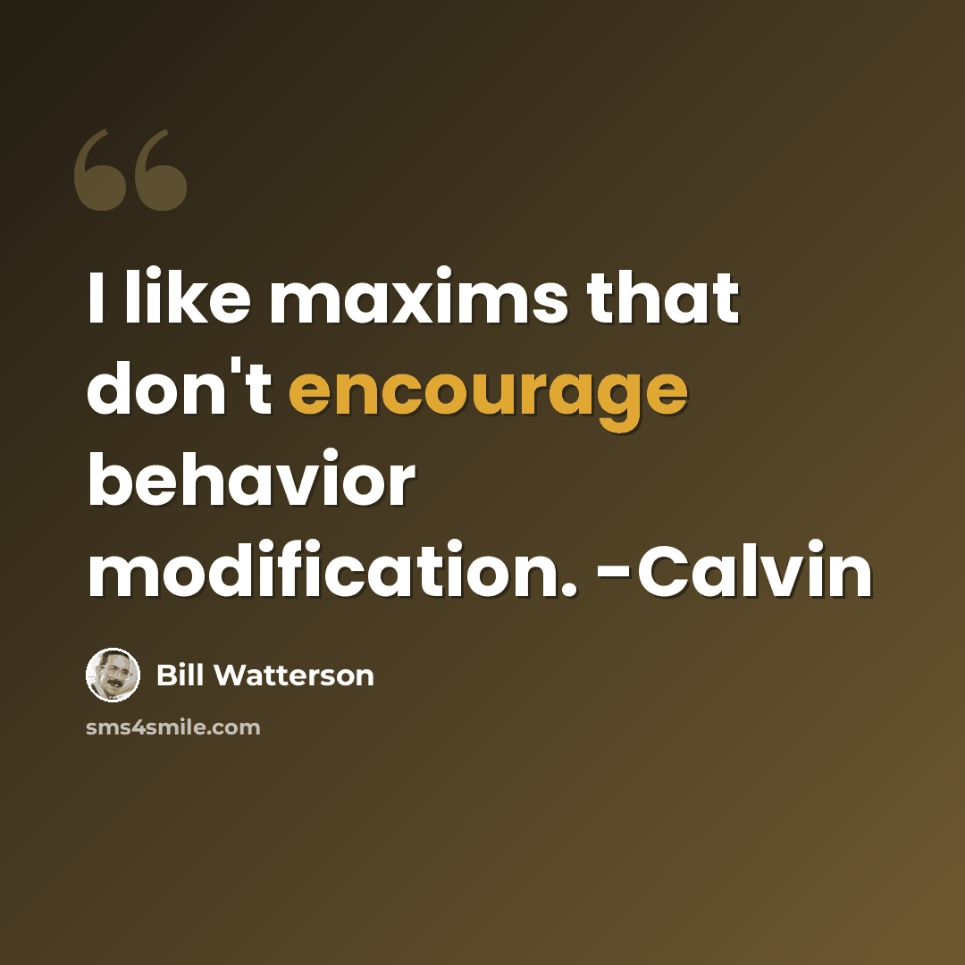 “I like maxims that don't encourage behavior modification. -Calvin” quote by Bill Watterson