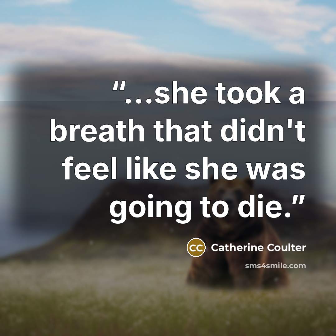 “...she took a breath that didn't feel like she was going to die.” quote by Catherine Coulter