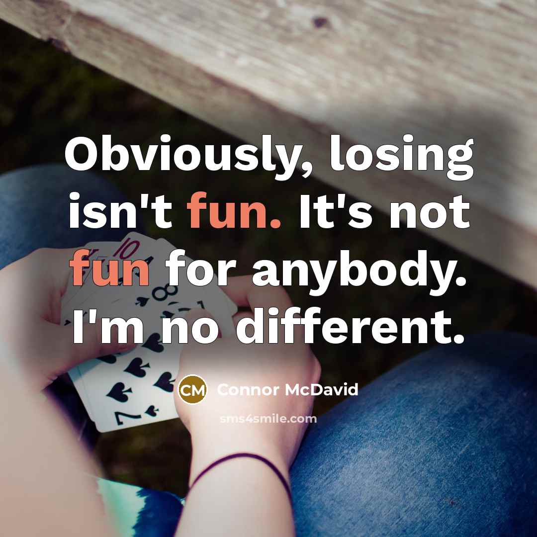 “Obviously, losing isn't fun. It's not fun for anybody. I'm no different.” quote by Connor McDavid