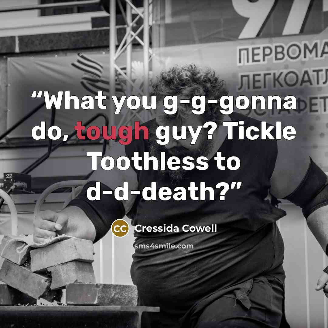 “What you g-g-gonna do, tough guy? Tickle Toothless to d-d-death?” quote by Cressida Cowell