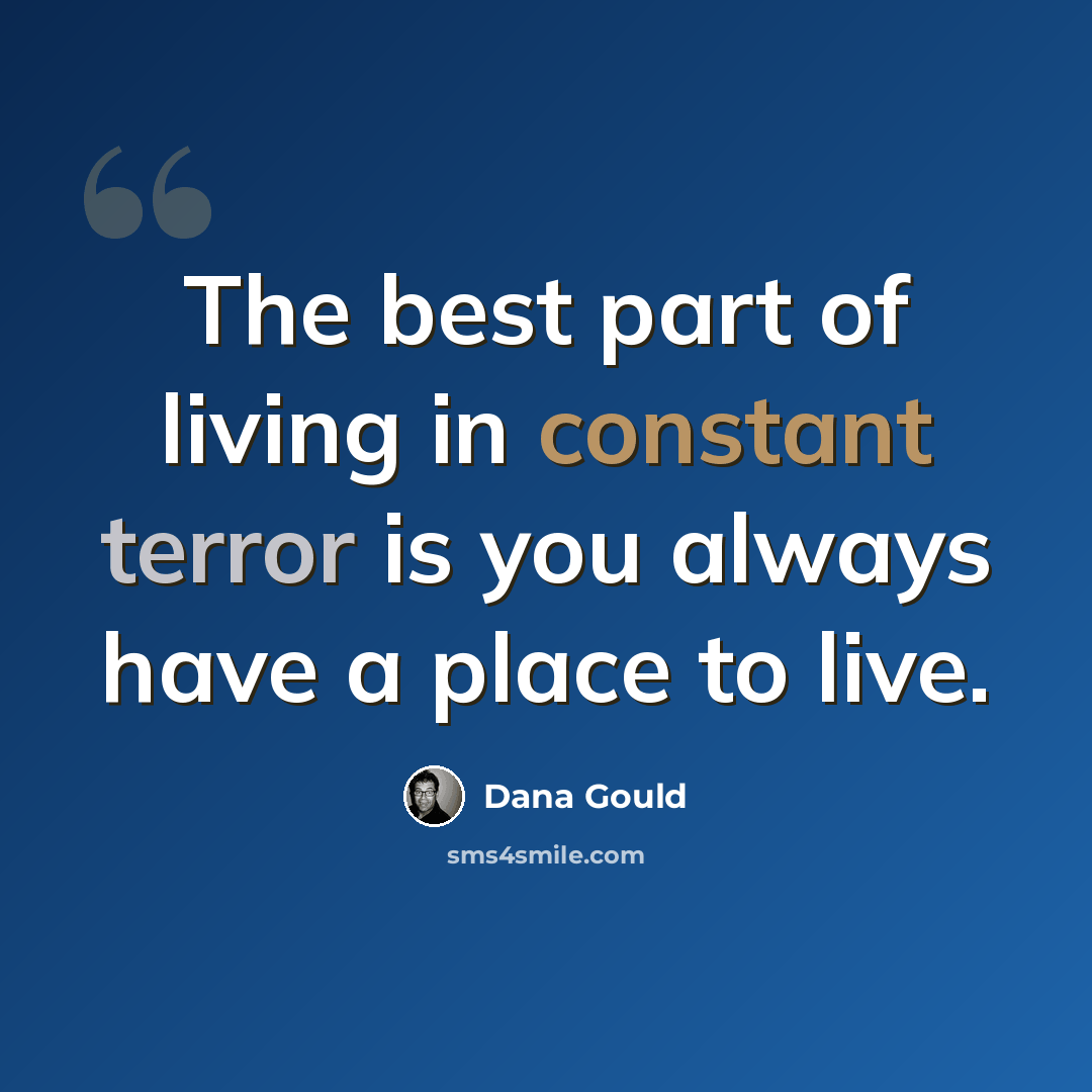 “The best part of living in constant terror is you always have a place to live.” quote by Dana Gould