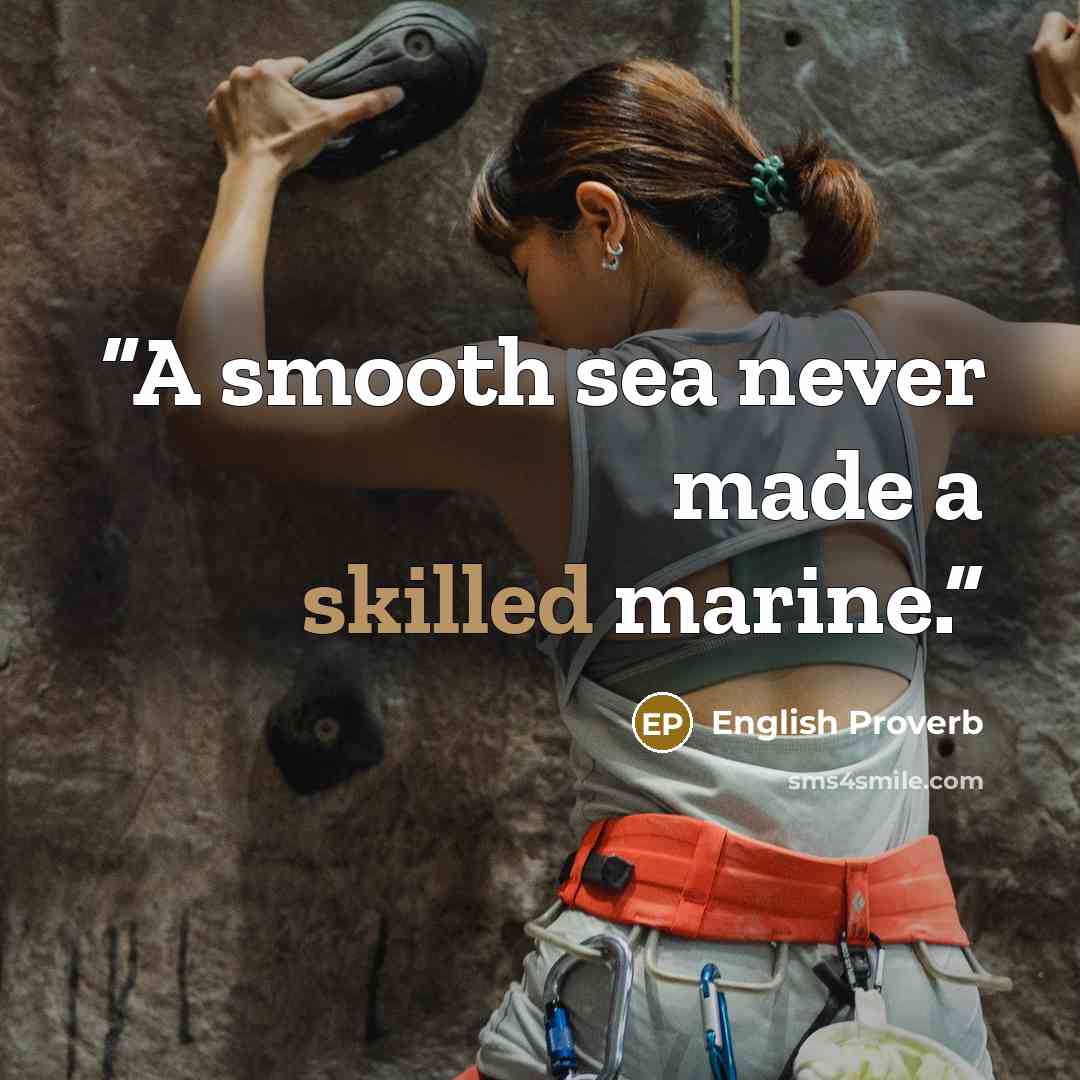 “A smooth sea never made a skilled marine.” quote by English Proverb