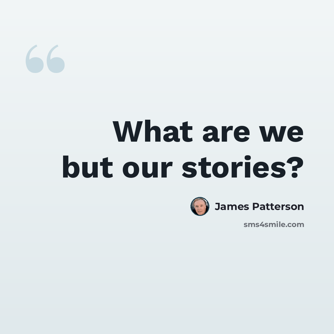 “What are we but our stories?” quote by James Patterson