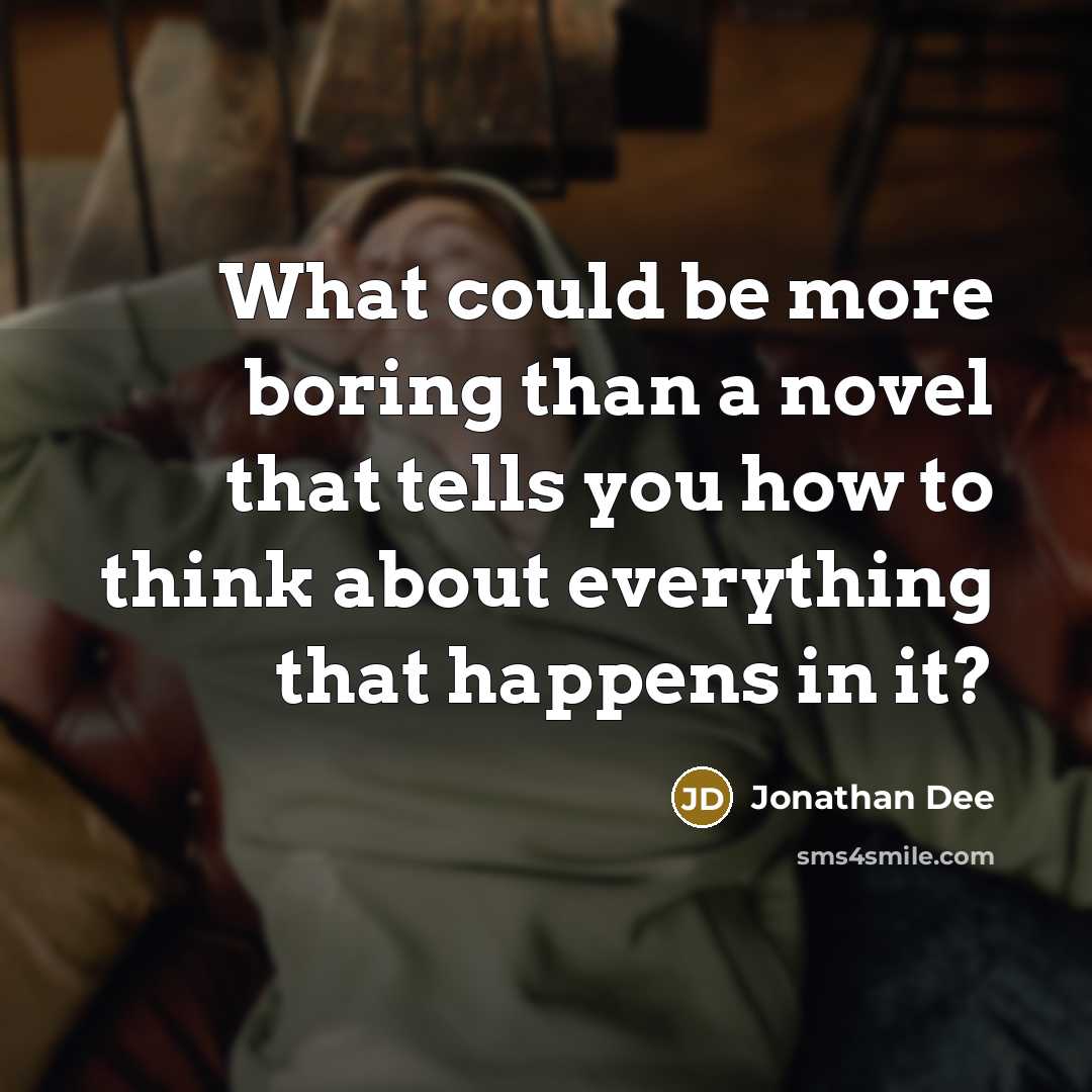 “What could be more boring than a novel that tells you how to think about everything that happens in it?” quote by Jonathan Dee