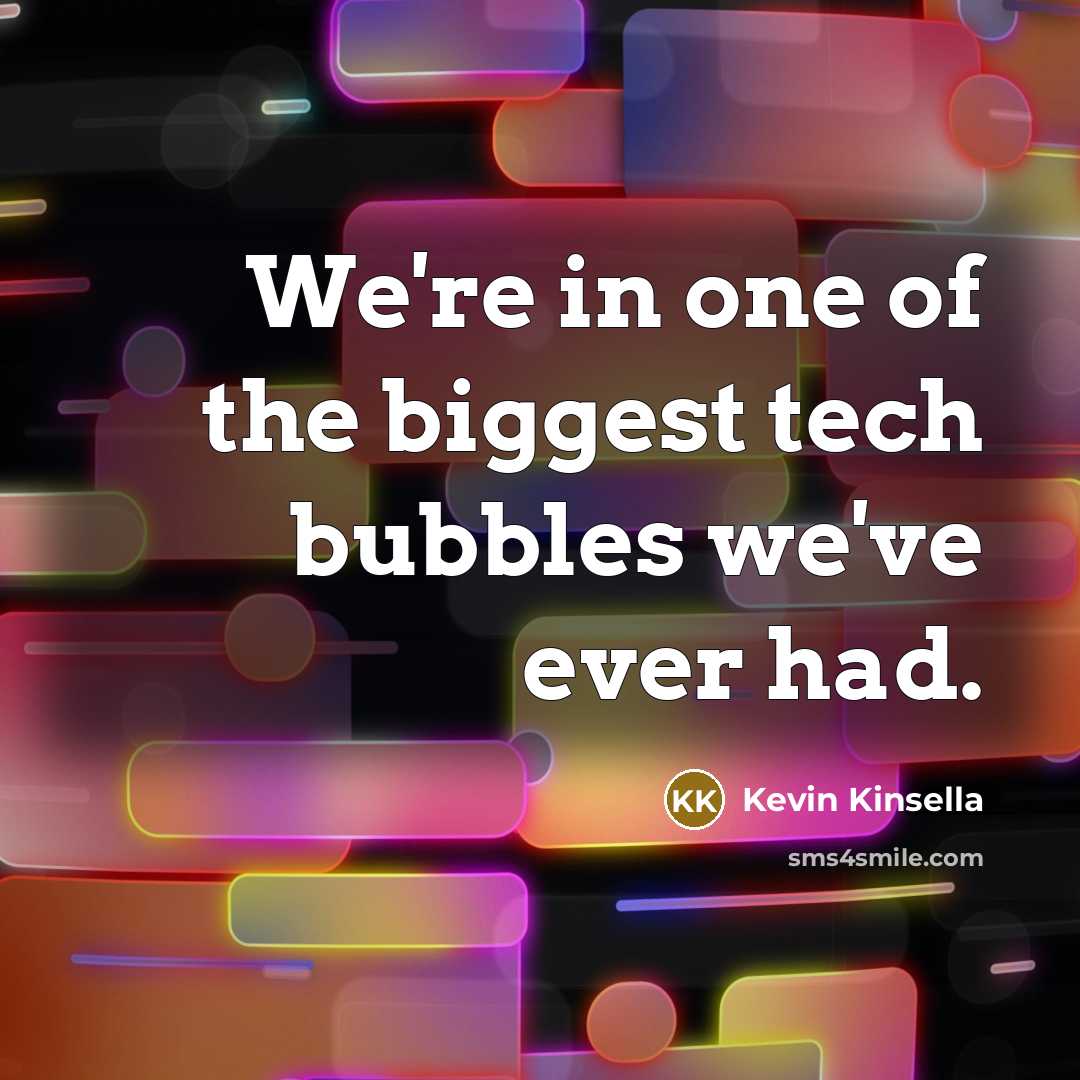 “We're in one of the biggest tech bubbles we've ever had.” quote by Kevin Kinsella